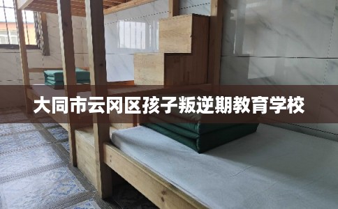 大同市云冈区孩子叛逆期教育学校