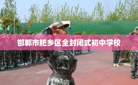 邯郸市肥乡区全封闭式初中学校