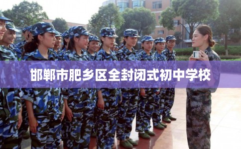 邯郸市肥乡区全封闭式初中学校