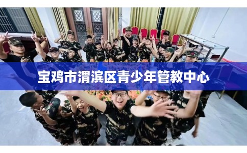 宝鸡市渭滨区青少年管教中心 宝鸡市渭滨区青少年管教中心