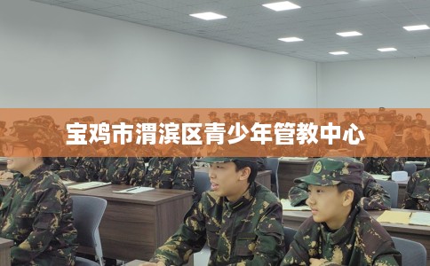 宝鸡市渭滨区青少年管教中心