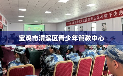 宝鸡市渭滨区青少年管教中心 宝鸡市渭滨区青少年管教中心