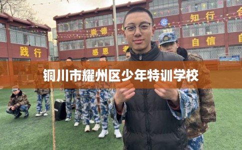 铜川市耀州区少年特训学校 铜川市耀州区少年特训学校