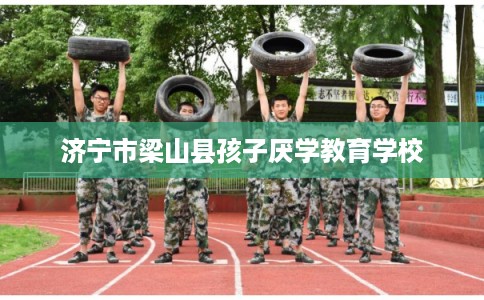 济宁市梁山县孩子厌学教育学校