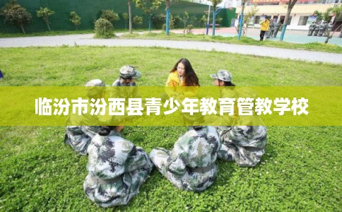 临汾市汾西县青少年教育管教学校