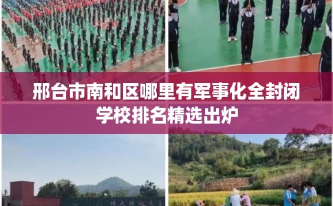 邢台市南和区哪里有军事化全封闭学校排名精选出炉