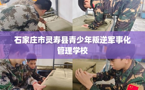 石家庄市灵寿县青少年叛逆军事化管理学校