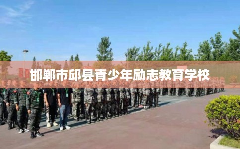 邯郸市邱县青少年励志教育学校 邯郸市邱县青少年励志教育学校