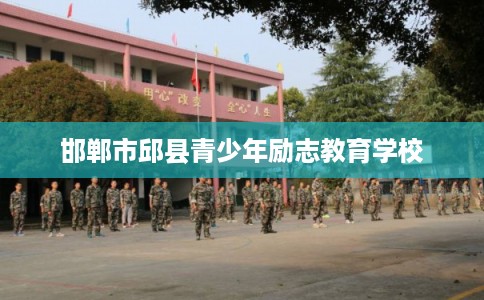 邯郸市邱县青少年励志教育学校 邯郸市邱县青少年励志教育学校