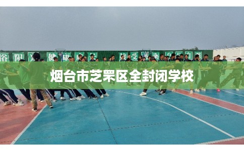 烟台市芝罘区全封闭学校
