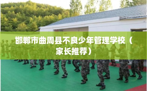 邯郸市曲周县不良少年管理学校（家长推荐）
