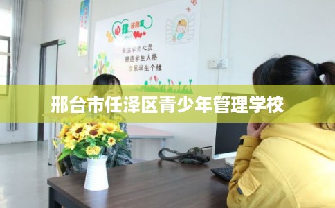邢台市任泽区青少年管理学校