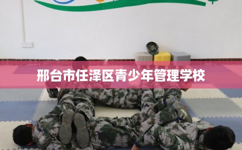邢台市任泽区青少年管理学校