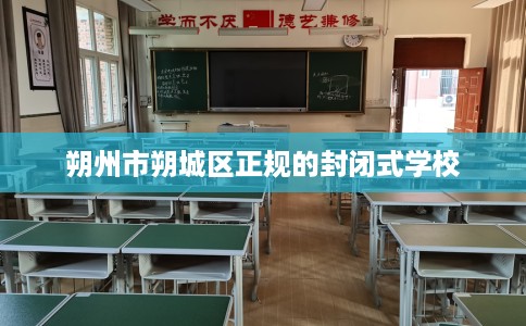 朔州市朔城区正规的封闭式学校 朔州市朔城区正规的封闭式学校