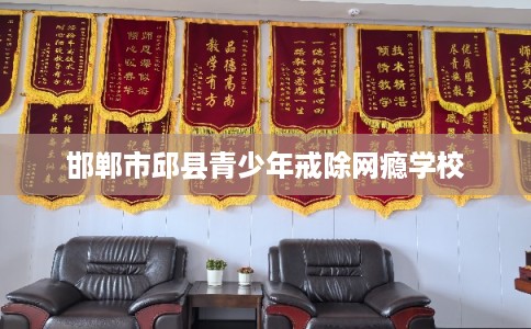 邯郸市邱县青少年戒除网瘾学校