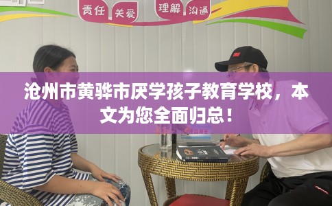 沧州市黄骅市厌学孩子教育学校，本文为您全面归总！