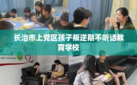 长治市上党区孩子叛逆期不听话教育学校 长治市上党区孩子叛逆期不听话教育学校