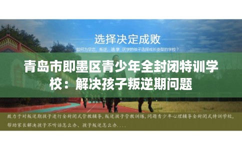 青岛市即墨区青少年全封闭特训学校:解决孩子叛逆期问题 青岛市即墨区青少年全封闭特训学校:解决孩子叛逆期问题
