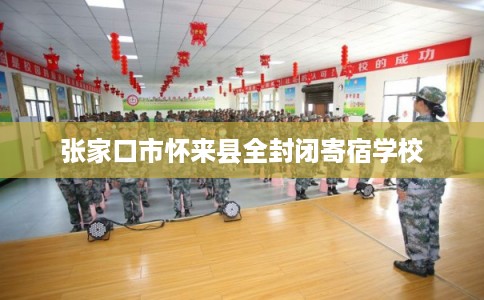 张家口市怀来县全封闭寄宿学校 张家口市怀来县全封闭寄宿学校