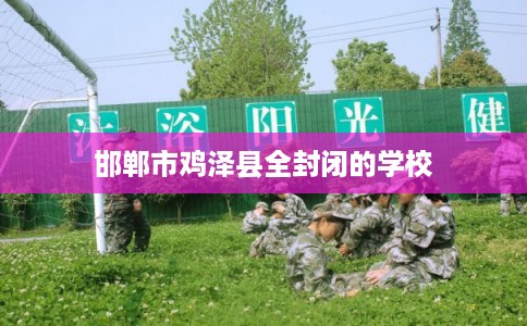 邯郸市鸡泽县全封闭的学校
