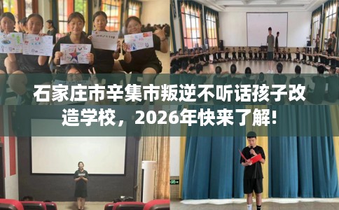 石家庄市辛集市叛逆不听话孩子改造学校,2026年快来了解! 石家庄市辛集市叛逆不听话孩子改造学校,2026年快来了解!