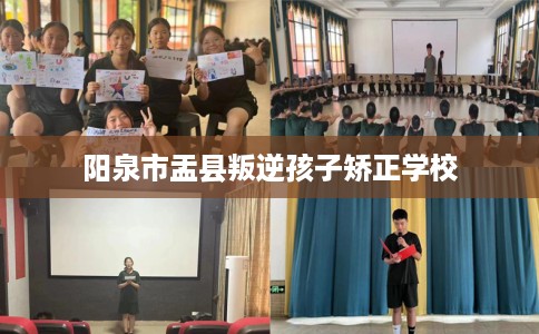 阳泉市盂县叛逆孩子矫正学校