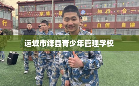 运城市绛县青少年管理学校
