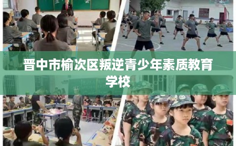 晋中市榆次区叛逆青少年素质教育学校