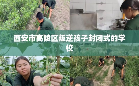 西安市高陵区叛逆孩子封闭式的学校