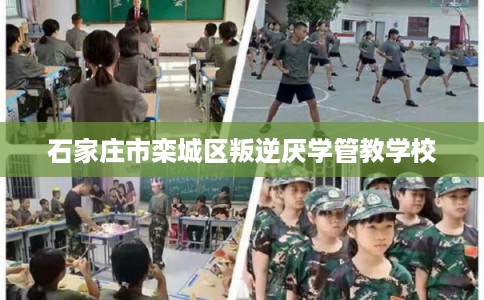 石家庄市栾城区叛逆厌学管教学校