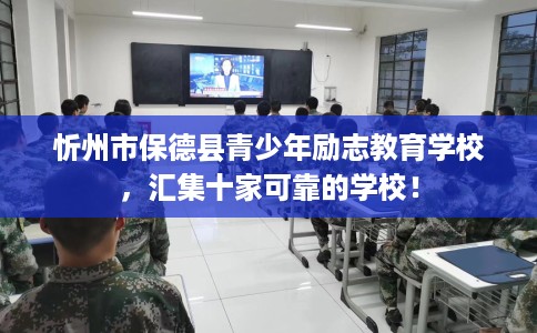忻州市保德县青少年励志教育学校，汇集十家可靠的学校！