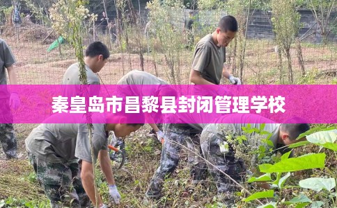 秦皇岛市昌黎县封闭管理学校