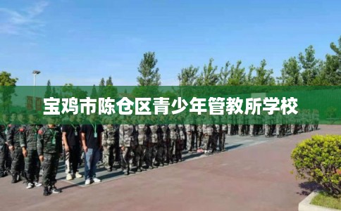 宝鸡市陈仓区青少年管教所学校