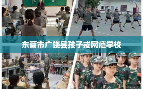 东营市广饶县孩子戒网瘾学校
