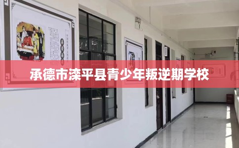 承德市滦平县青少年叛逆期学校