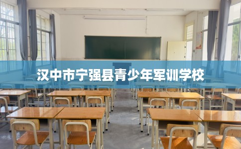 汉中市宁强县青少年军训学校