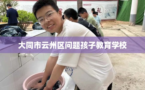 大同市云州区问题孩子教育学校