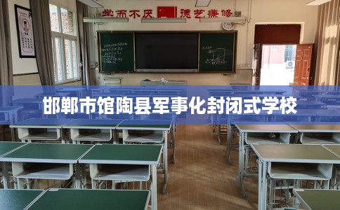 邯郸市馆陶县军事化封闭式学校