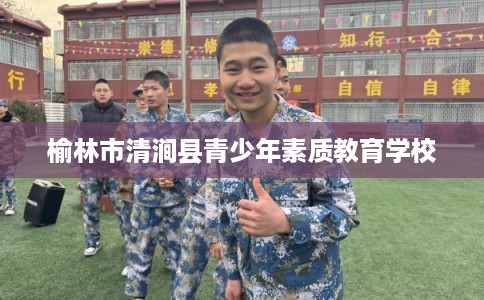 榆林市清涧县青少年素质教育学校 榆林市清涧县青少年素质教育学校