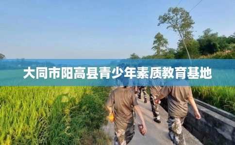大同市阳高县青少年素质教育基地