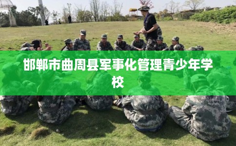 邯郸市曲周县军事化管理青少年学校