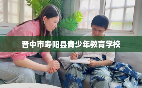 晋中市寿阳县青少年教育学校 晋中市寿阳县青少年教育学校