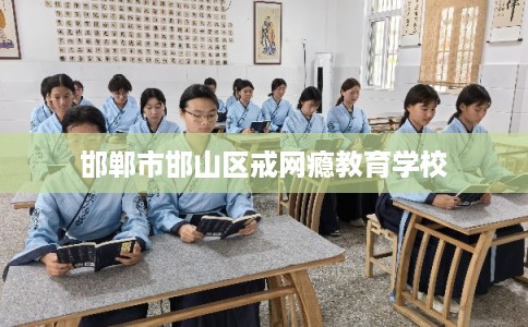 邯郸市邯山区戒网瘾教育学校