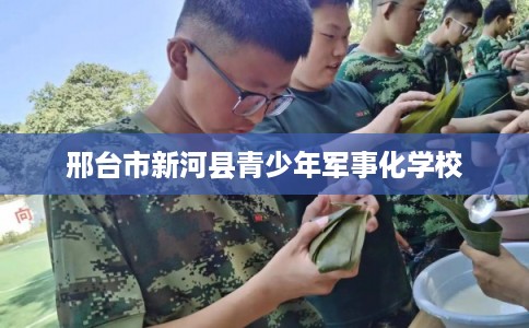 邢台市新河县青少年军事化学校 邢台市新河县青少年军事化学校