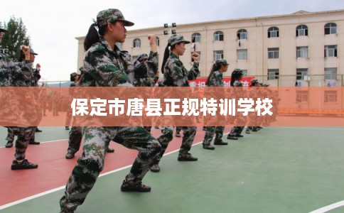 保定市唐县正规特训学校