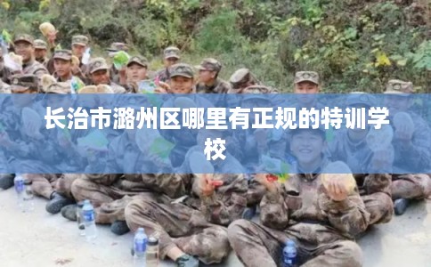 长治市潞州区哪里有正规的特训学校 长治市潞州区哪里有正规的特训学校