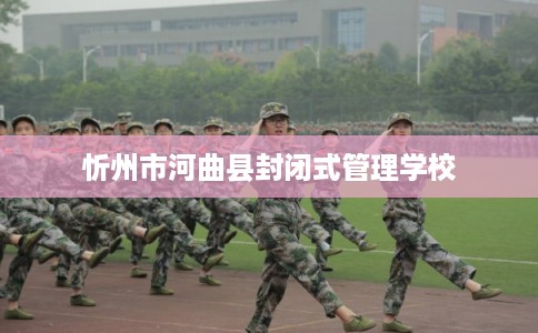 忻州市河曲县封闭式管理学校