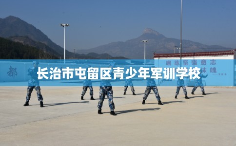 长治市屯留区青少年军训学校 长治市屯留区青少年军训学校