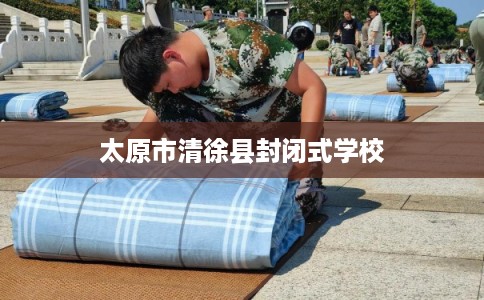 太原市清徐县封闭式学校