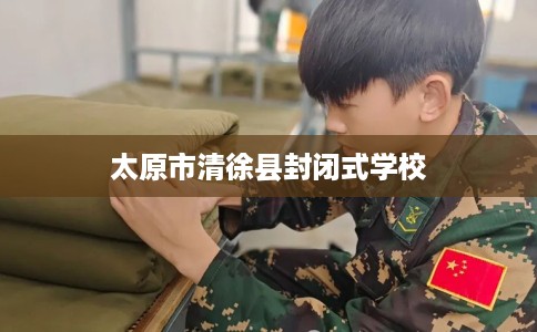 太原市清徐县封闭式学校